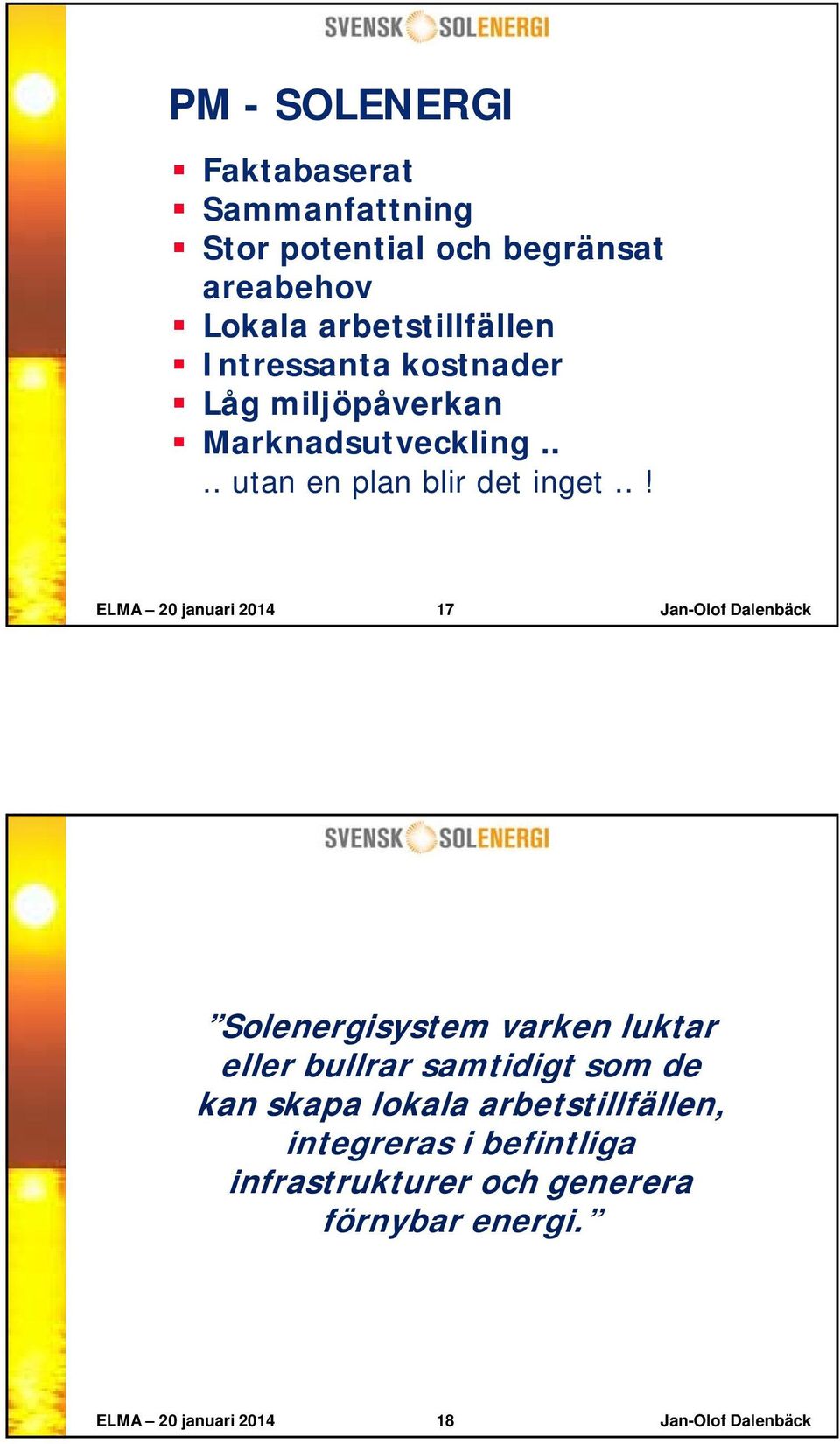 .! ELMA 20 januari 2014 17 Jan-Olof Dalenbäck Solenergisystem varken luktar eller bullrar samtidigt som de kan