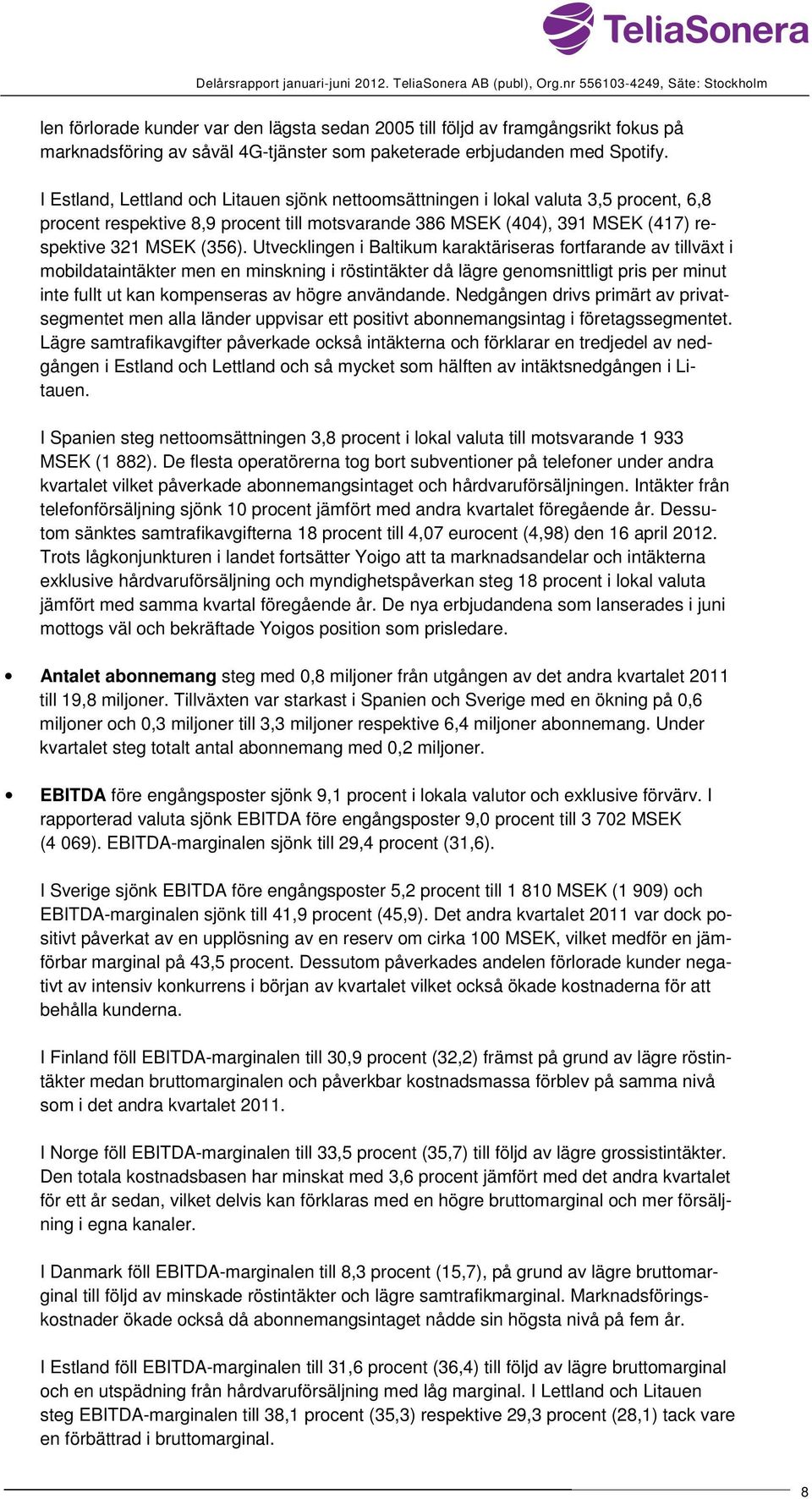 Utvecklingen i Baltikum karaktäriseras fortfarande av tillväxt i mobildataintäkter men en minskning i röstintäkter då lägre genomsnittligt pris per minut inte fullt ut kan kompenseras av högre