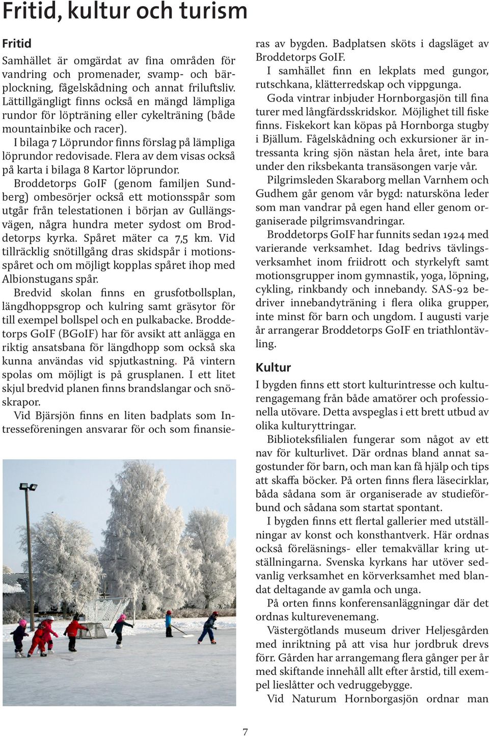 Flera av dem visas också på karta i bilaa 8 Kartor löprundor.