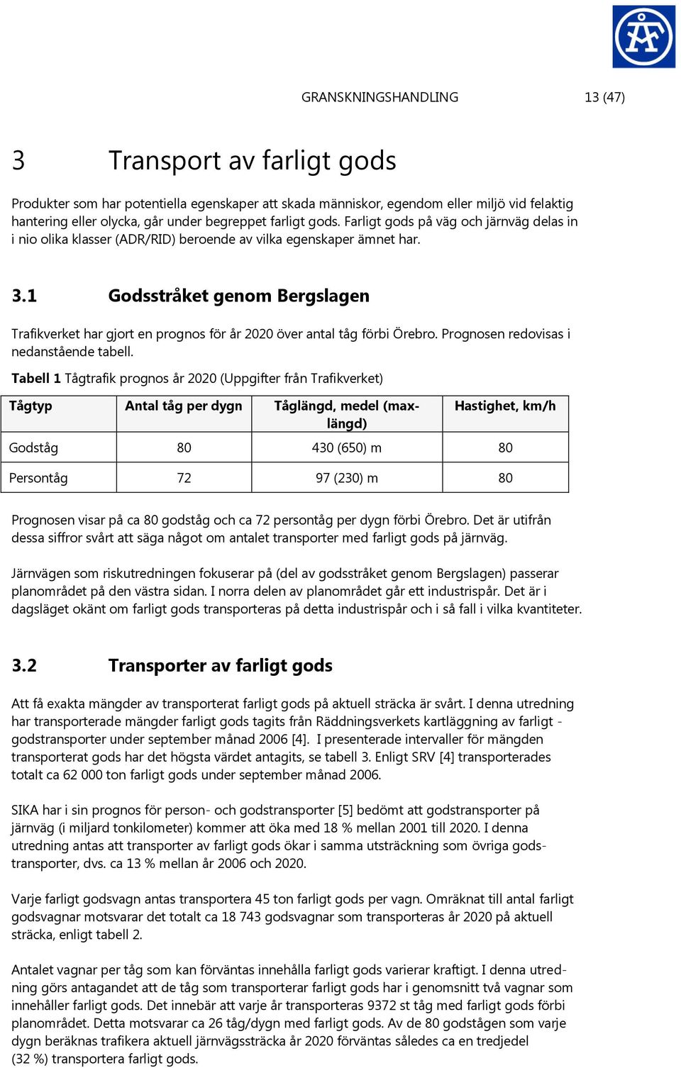 1 Godsstråket genom Bergslagen Trafikverket har gjort en prognos för år 2020 över antal tåg förbi Örebro. Prognosen redovisas i nedanstående tabell.
