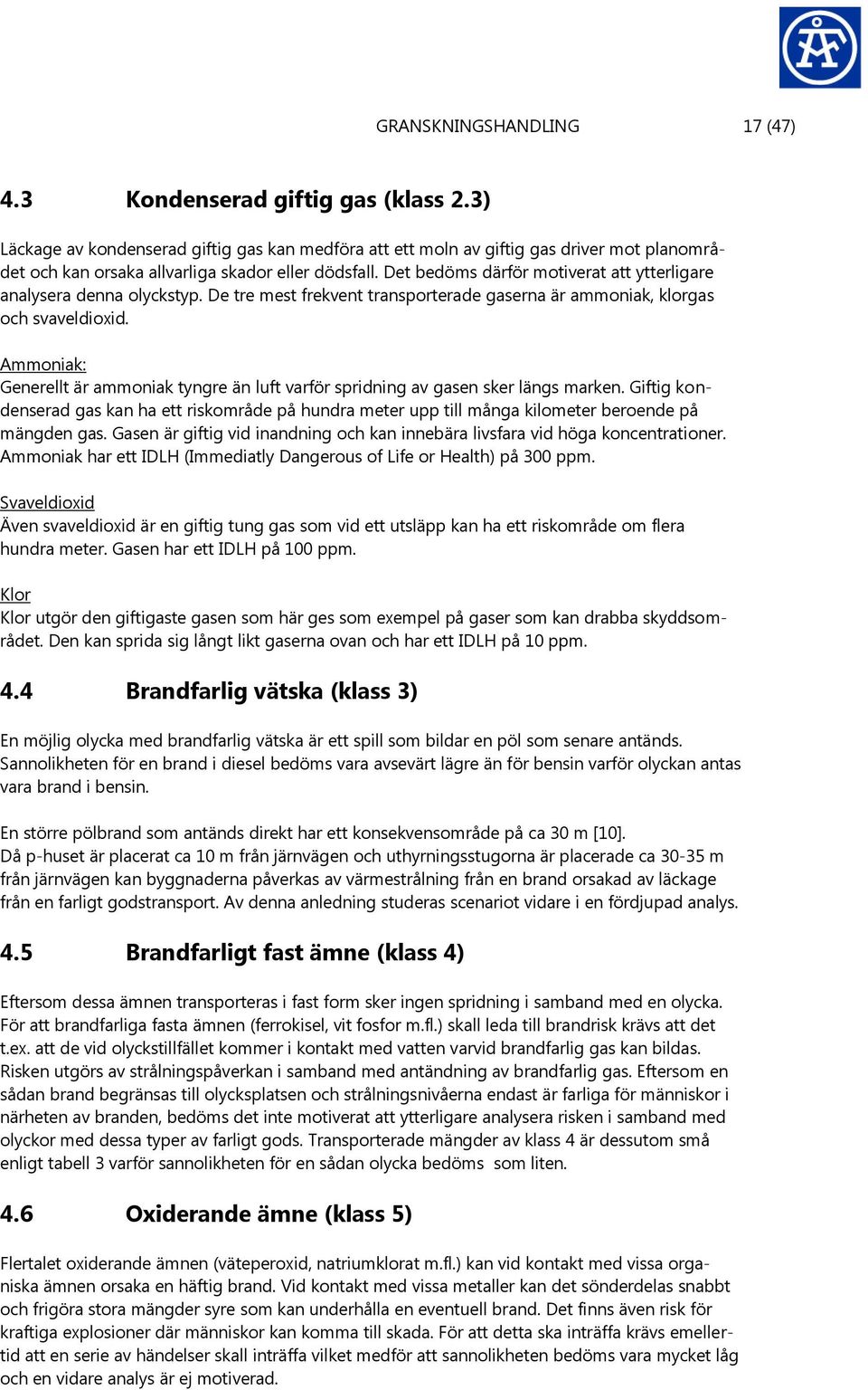 Det bedöms därför motiverat att ytterligare analysera denna olyckstyp. De tre mest frekvent transporterade gaserna är ammoniak, klorgas och svaveldioxid.