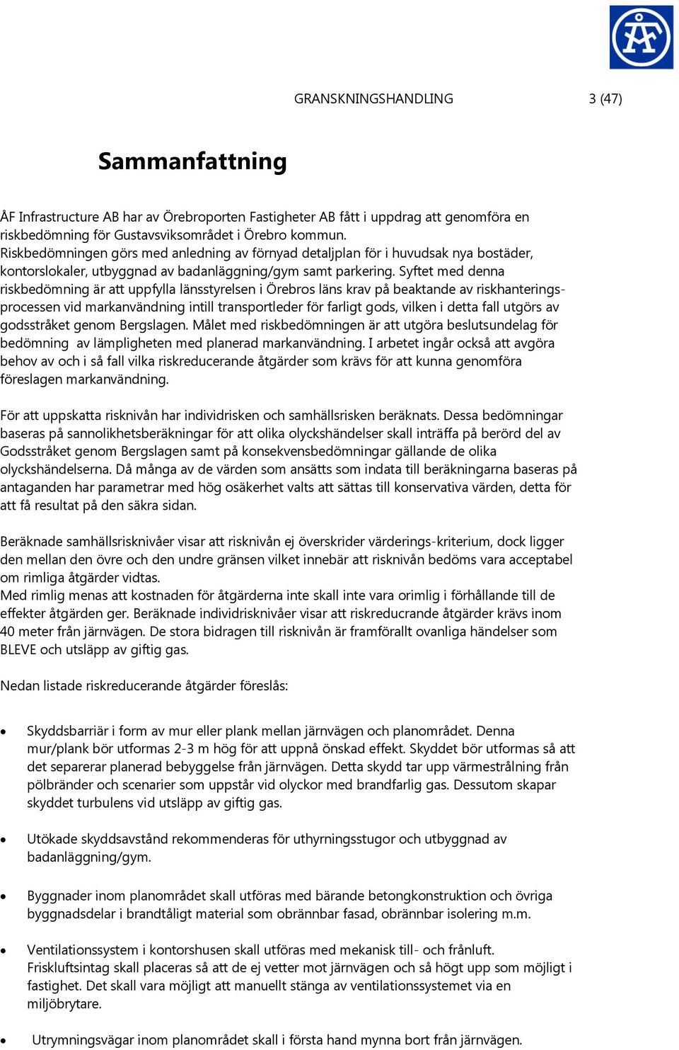 Syftet med denna riskbedömning är att uppfylla länsstyrelsen i Örebros läns krav på beaktande av riskhanteringsprocessen vid markanvändning intill transportleder för farligt gods, vilken i detta fall