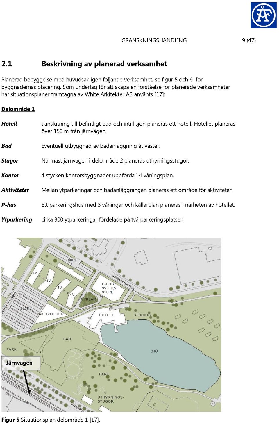 Ytparkering I anslutning till befintligt bad och intill sjön planeras ett hotell. Hotellet planeras över 150 m från järnvägen. Eventuell utbyggnad av badanläggning åt väster.