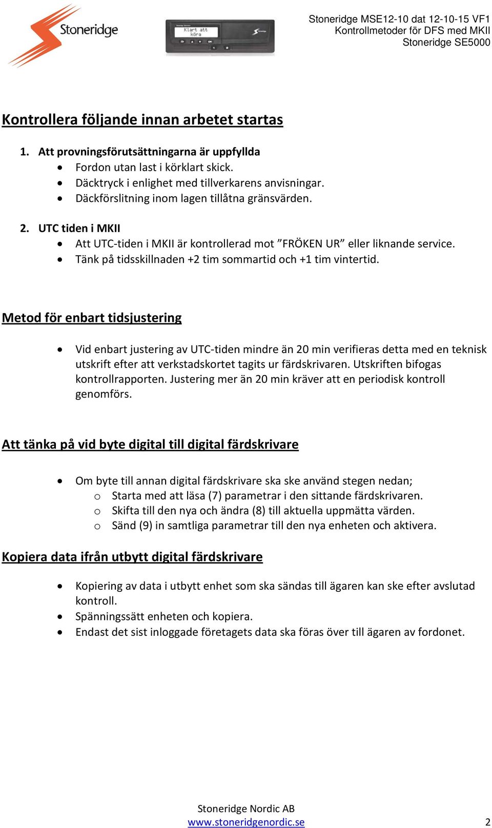 Tänk på tidsskillnaden +2 tim sommartid och +1 tim vintertid.