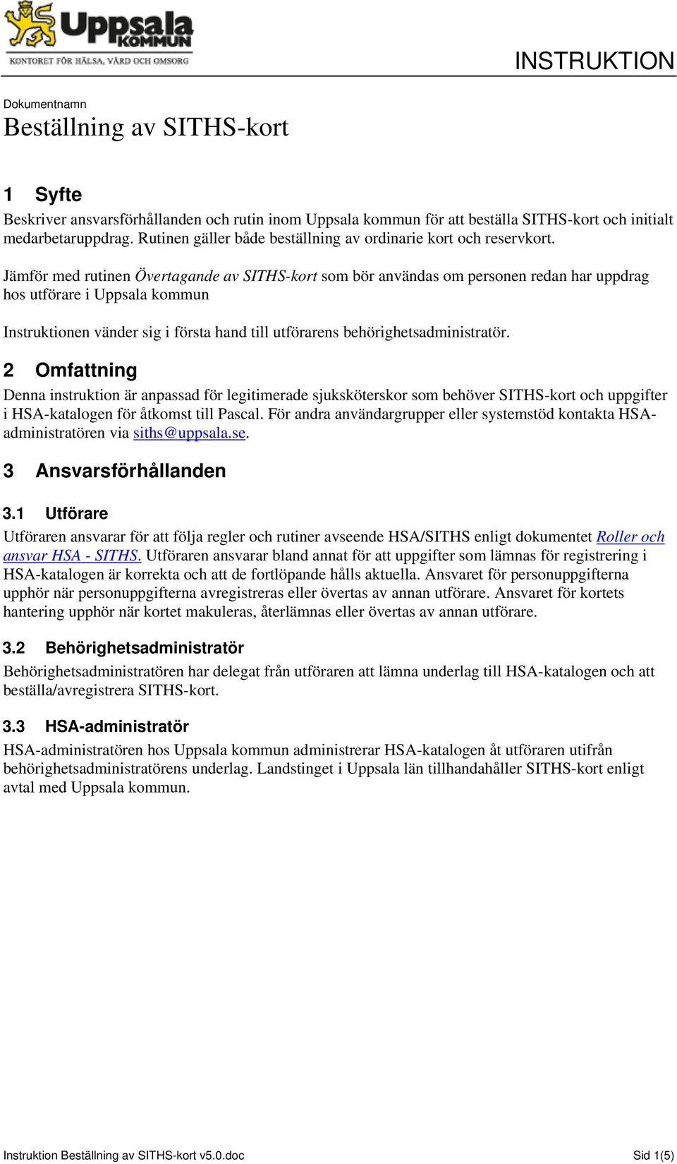 Jämför med rutinen Övertagande av SITHS-kort som bör användas om personen redan har uppdrag hos utförare i Uppsala kommun Instruktionen vänder sig i första hand till utförarens