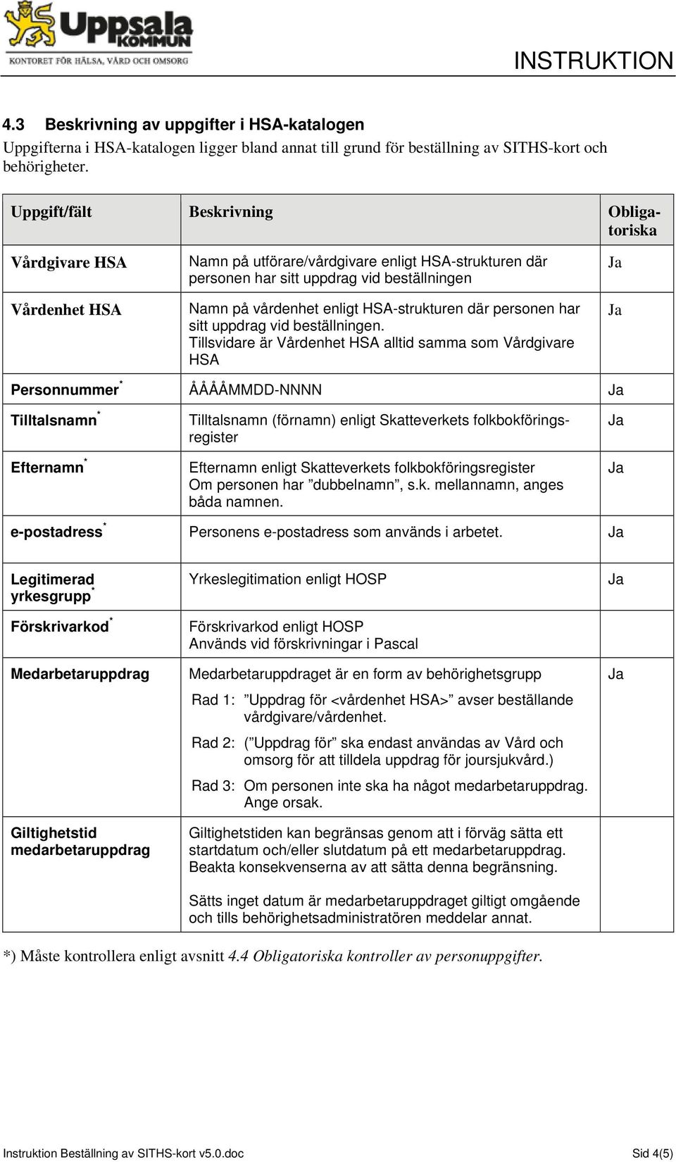 HSA-strukturen där personen har sitt uppdrag vid beställningen.