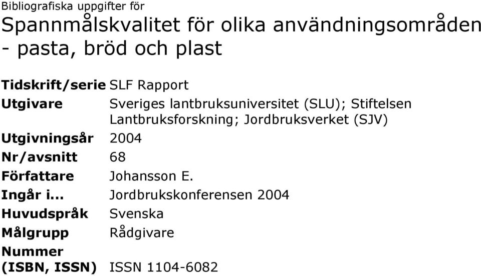 Sveriges lantbruksuniversitet (SLU); Stiftelsen Lantbruksforskning; Jordbruksverket (SJV) Ingår i.