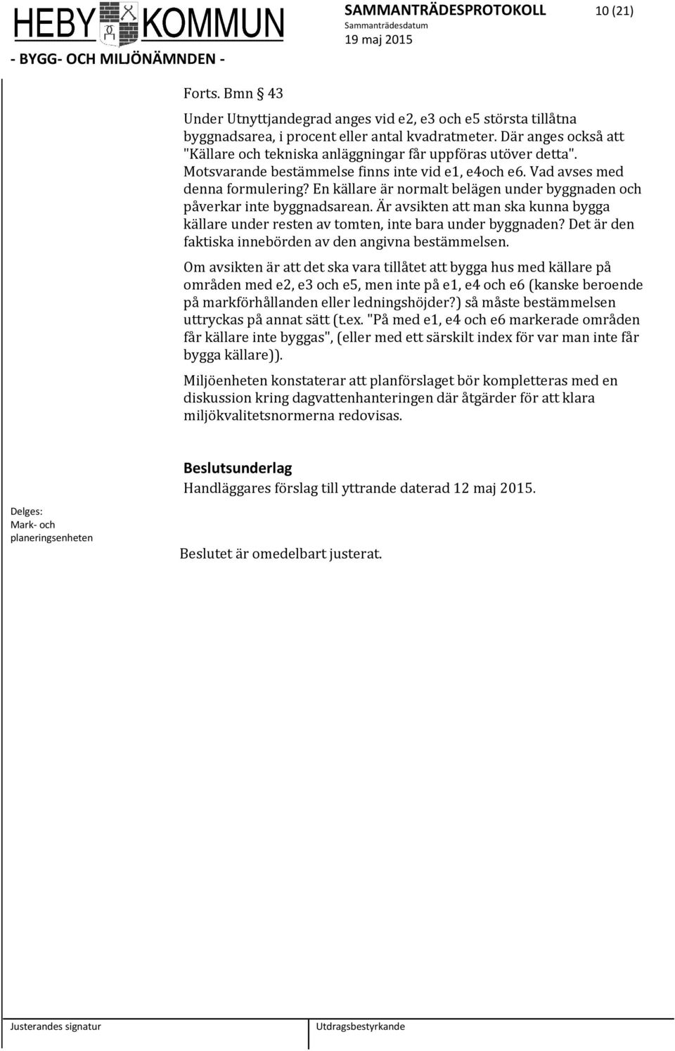 En källare är normalt belägen under byggnaden och påverkar inte byggnadsarean. Är avsikten att man ska kunna bygga källare under resten av tomten, inte bara under byggnaden?