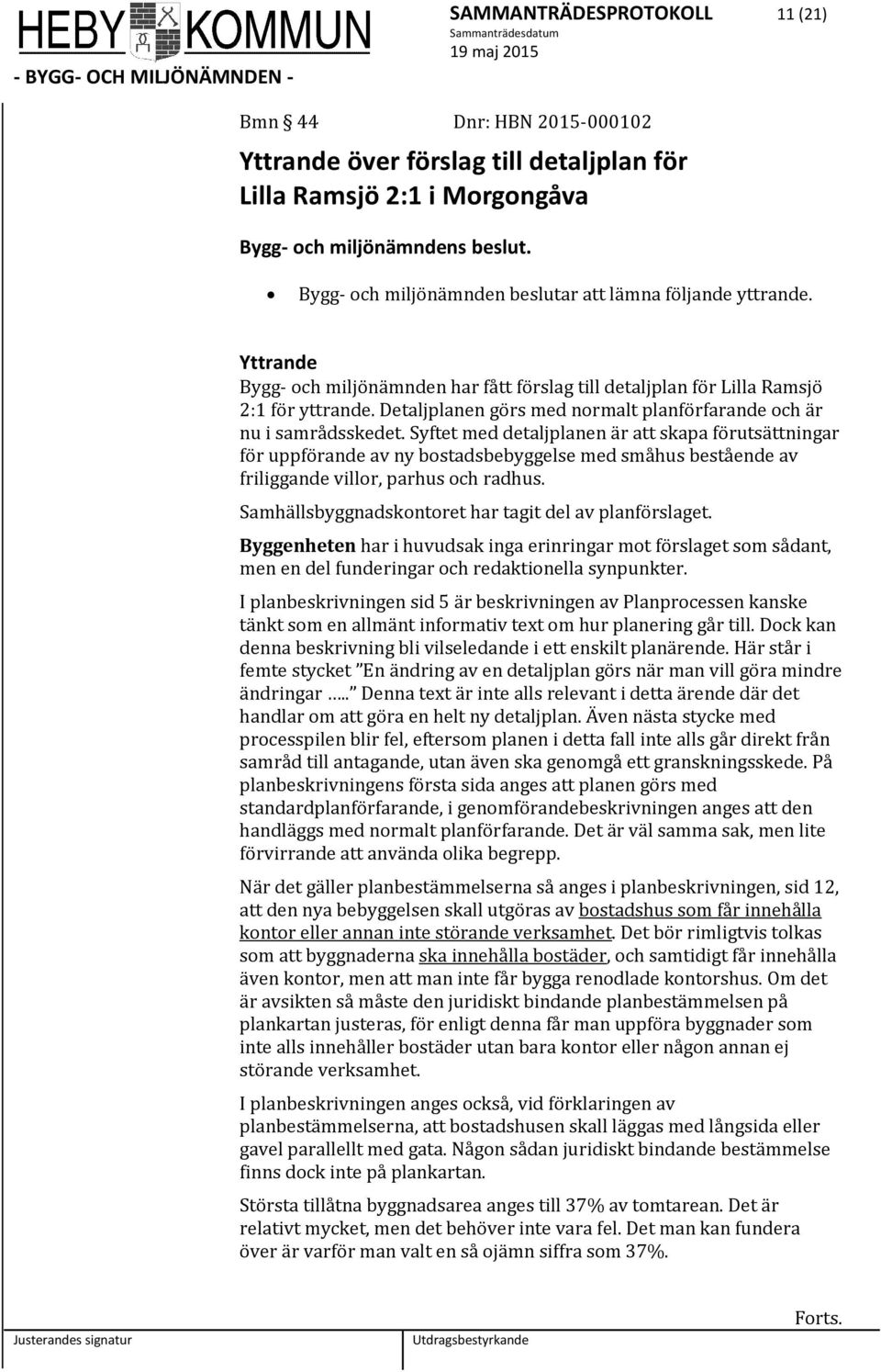 Detaljplanen görs med normalt planförfarande och är nu i samrådsskedet.