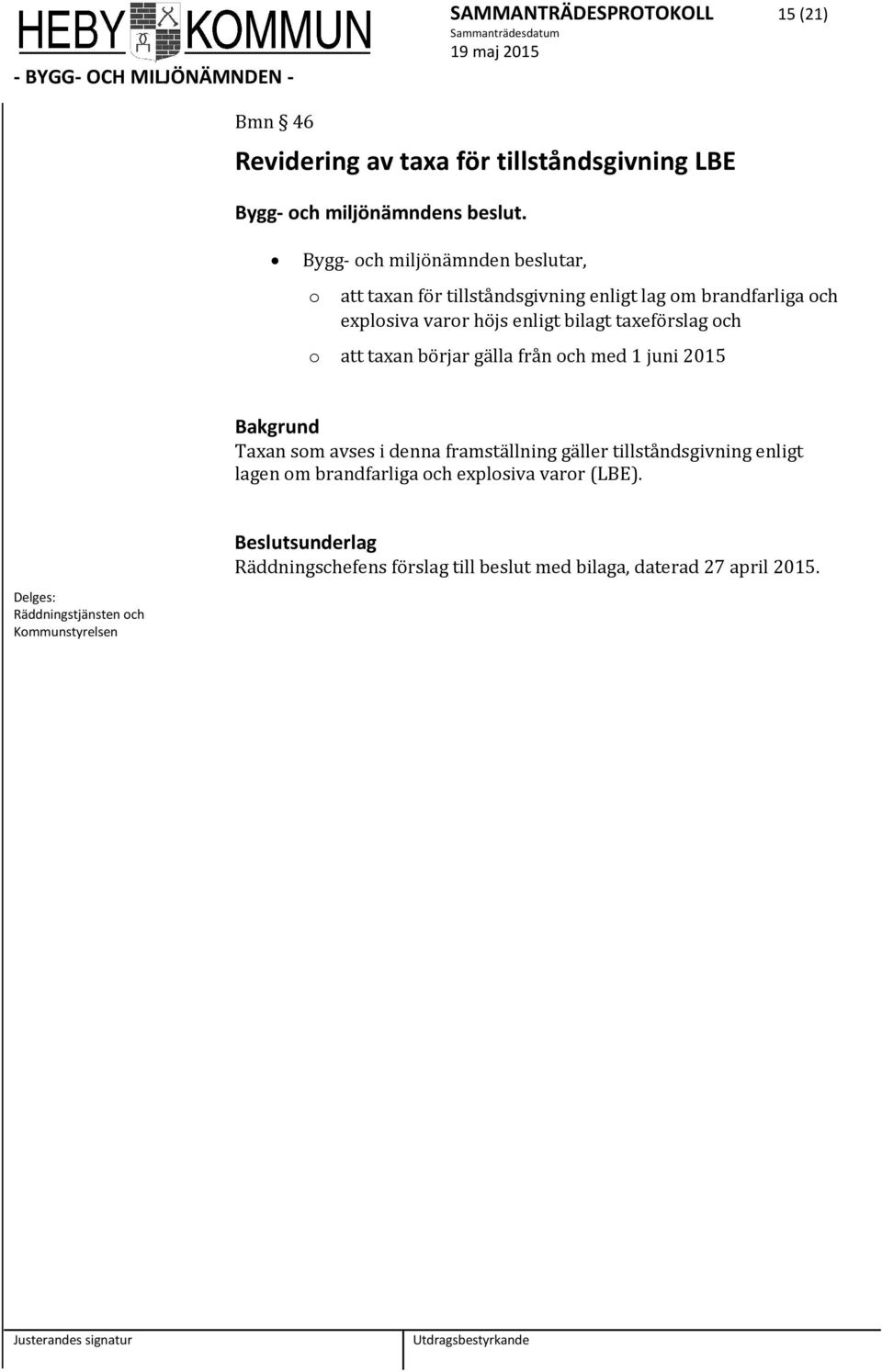 taxeförslag och o att taxan börjar gälla från och med 1 juni 2015 Bakgrund Taxan som avses i denna framställning gäller tillståndsgivning