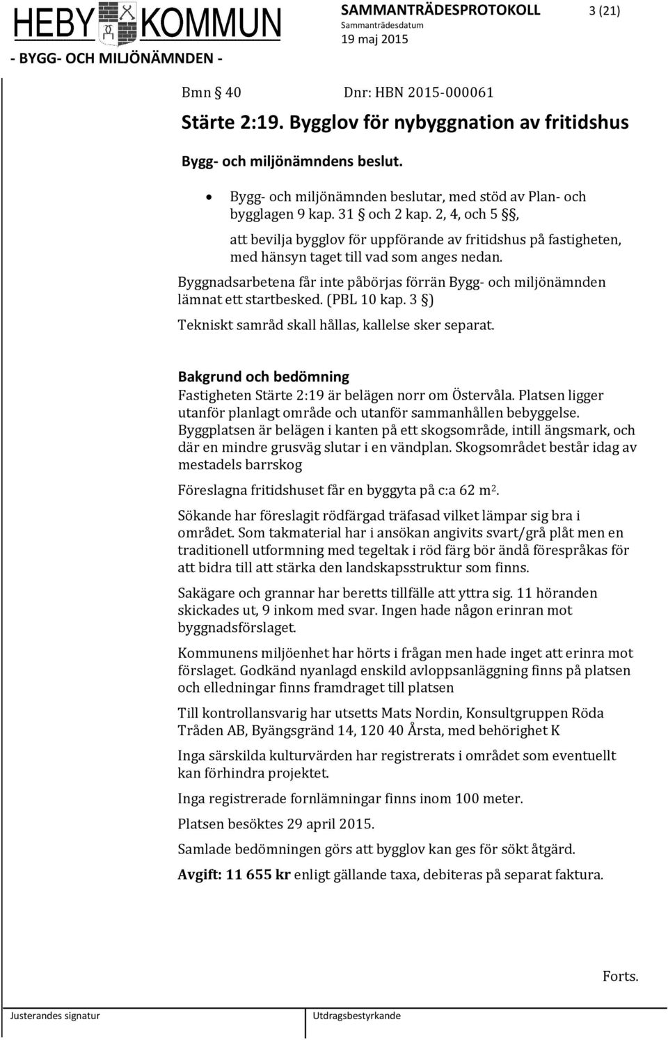 2, 4, och 5, att bevilja bygglov för uppförande av fritidshus på fastigheten, med hänsyn taget till vad som anges nedan.