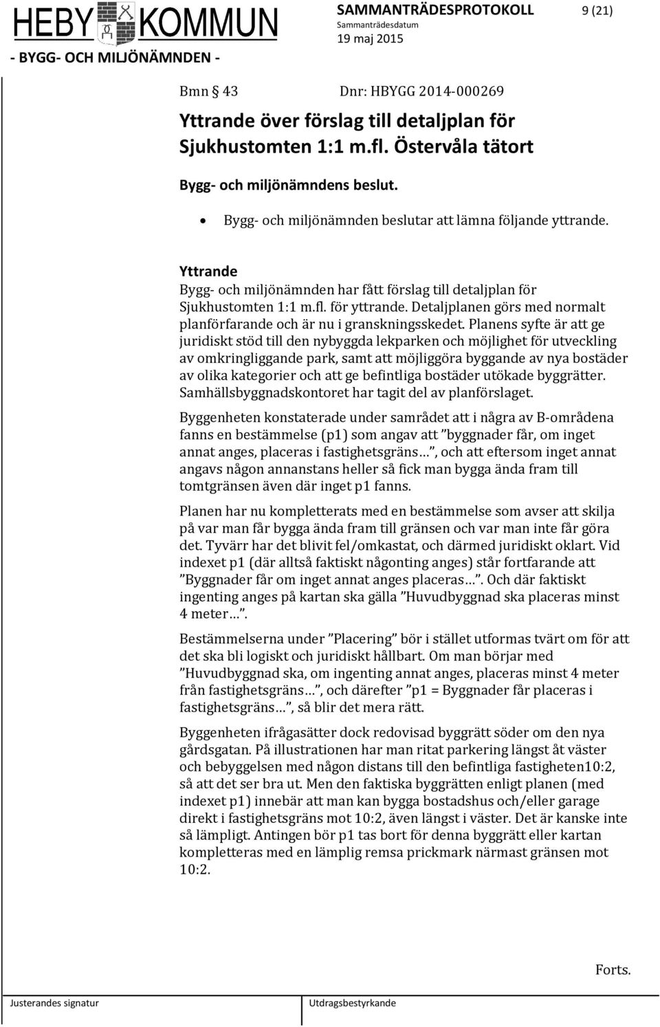 Detaljplanen görs med normalt planförfarande och är nu i granskningsskedet.