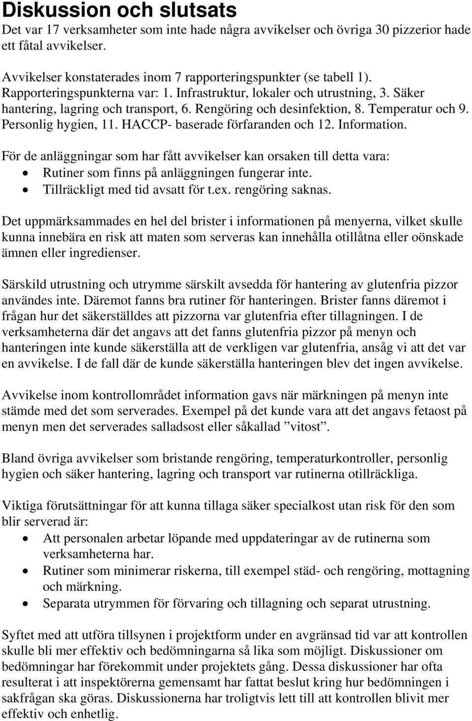 HACCP- baserade förfaranden och 12. Information. För de anläggningar som har fått avvikelser kan orsaken till detta vara: Rutiner som finns på anläggningen fungerar inte.