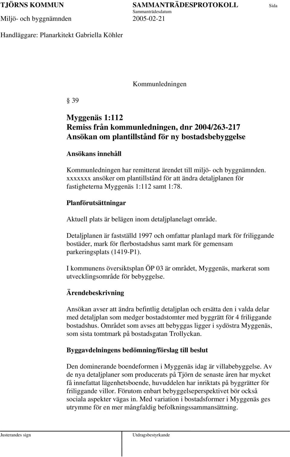Planförutsättningar Aktuell plats är belägen inom detaljplanelagt område.