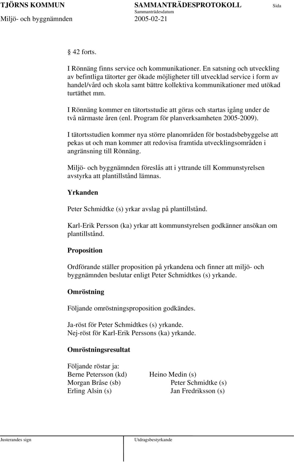 I Rönnäng kommer en tätortsstudie att göras och startas igång under de två närmaste åren (enl. Program för planverksamheten 2005-2009).