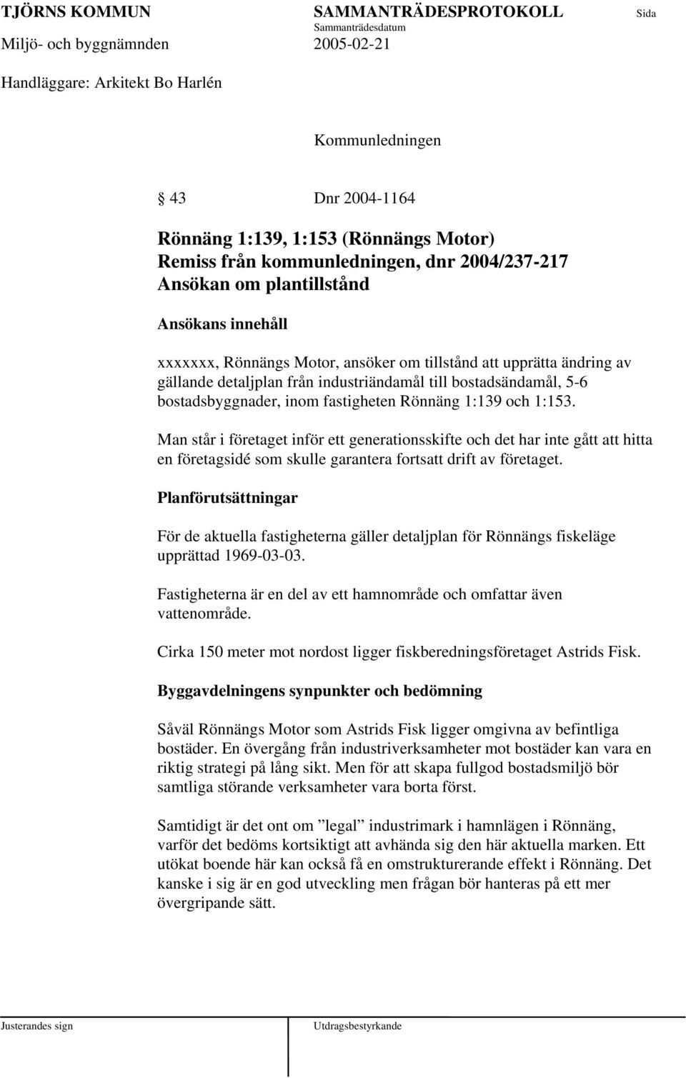 Man står i företaget inför ett generationsskifte och det har inte gått att hitta en företagsidé som skulle garantera fortsatt drift av företaget.