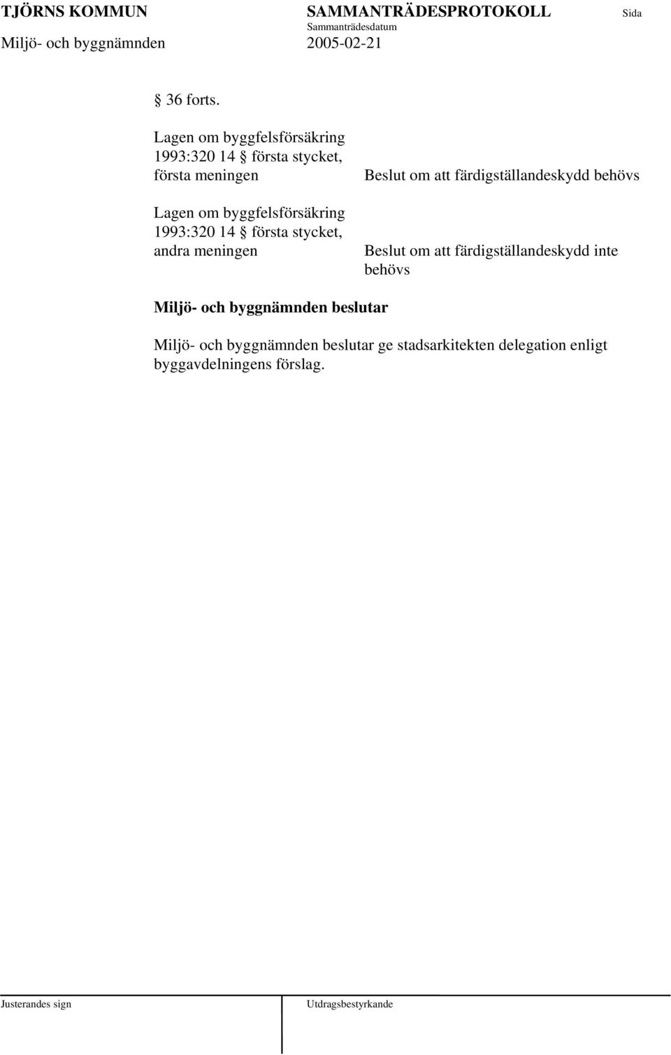 byggfelsförsäkring 1993:320 14 första stycket, andra meningen Beslut om att