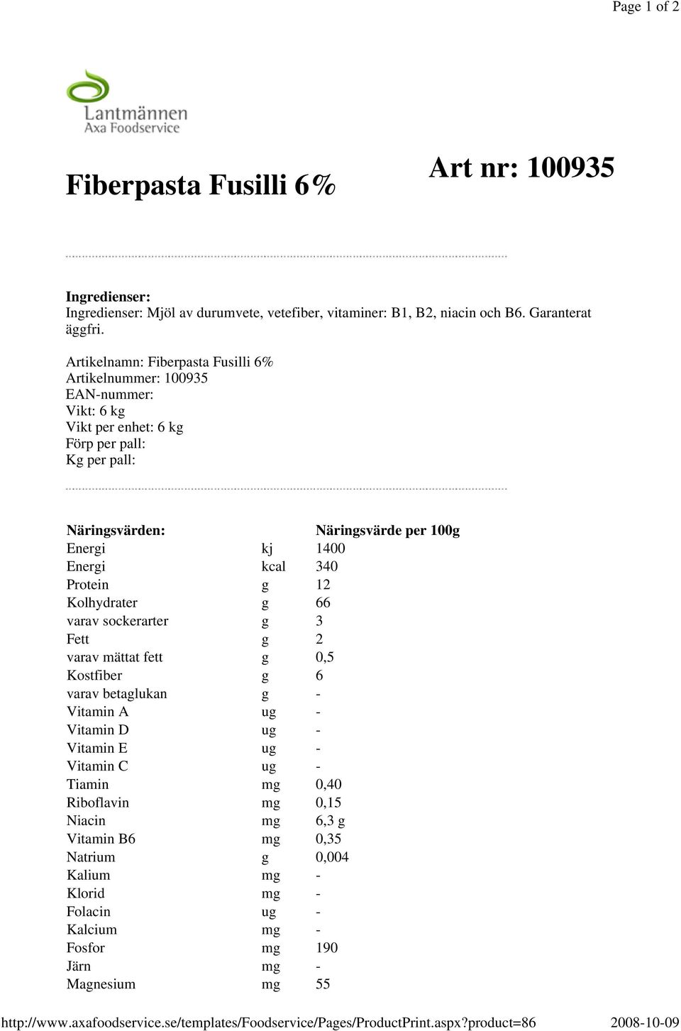 Artikelnamn: Fiberpasta Fusilli 6% Artikelnummer: 100935 EAN-nummer: Vikt: 6 kg Vikt per enhet: 6 kg Förp per pall: Kg per pall: Näringsvärden: Näringsvärde per 100g Energi kj 1400 Energi kcal 340
