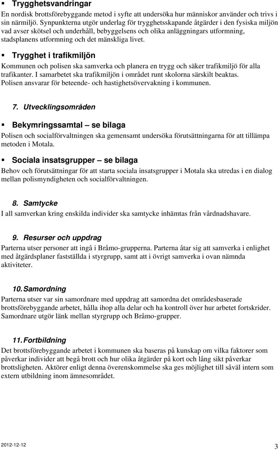 mänskliga livet. Trygghet i trafikmiljön Kommunen och polisen ska samverka och planera en trygg och säker trafikmiljö för alla trafikanter.