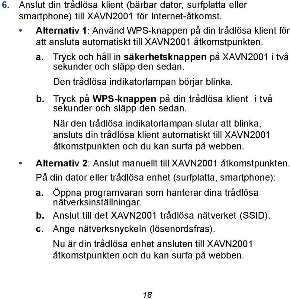 Den trådlösa indikatorlampan börjar blinka. b. Tryck på WPS-knappen på din trådlösa klient i två sekunder och släpp den sedan.