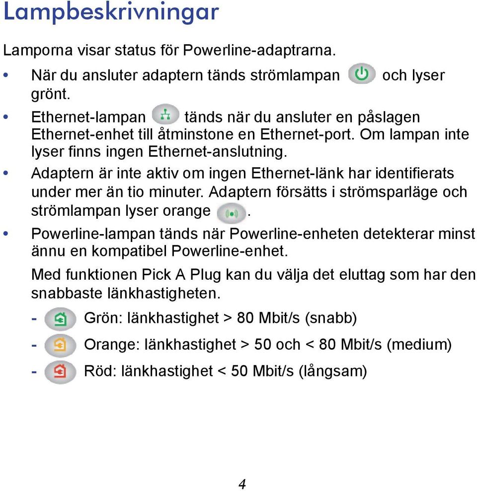 Adaptern är inte aktiv om ingen Ethernet-länk har identifierats under mer än tio minuter. Adaptern försätts i strömsparläge och strömlampan lyser orange.