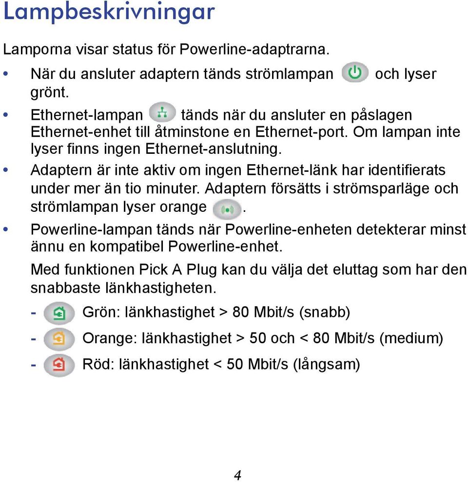 Adaptern är inte aktiv om ingen Ethernet-länk har identifierats under mer än tio minuter. Adaptern försätts i strömsparläge och strömlampan lyser orange.