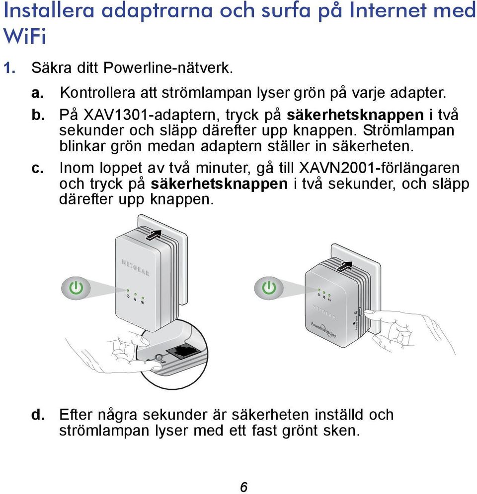 Strömlampan blinkar grön medan adaptern ställer in säkerheten. c.