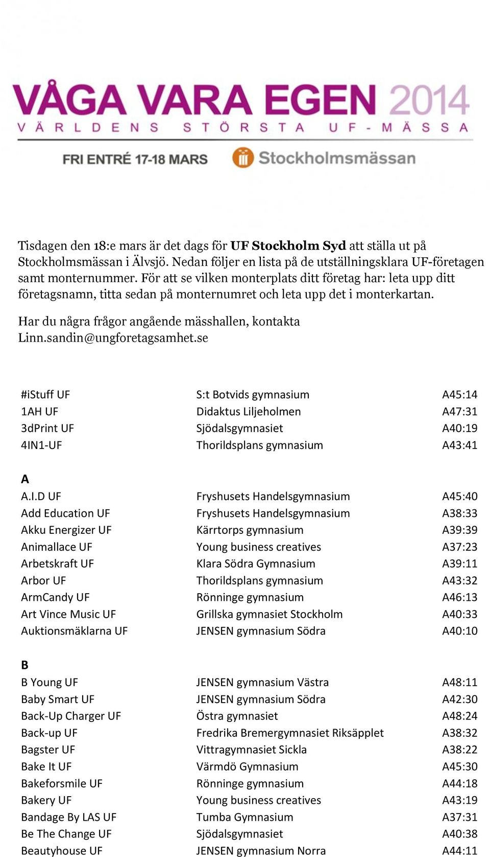 sandin@ungforetagsamhet.se #istuff UF S:t Botvids gymnasium A45:14 1AH UF Didaktus Liljeholmen A47:31 3dPrint UF Sjödalsgymnasiet A40:19 4IN