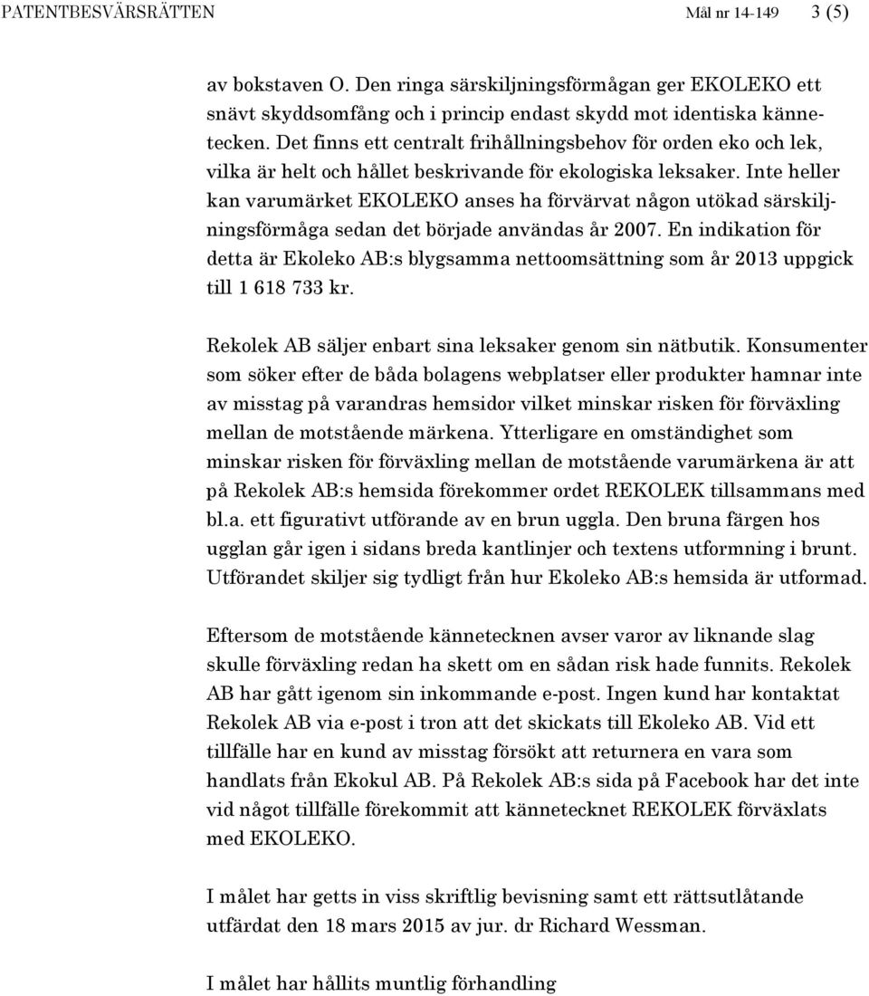 Inte heller kan varumärket EKOLEKO anses ha förvärvat någon utökad särskiljningsförmåga sedan det började användas år 2007.