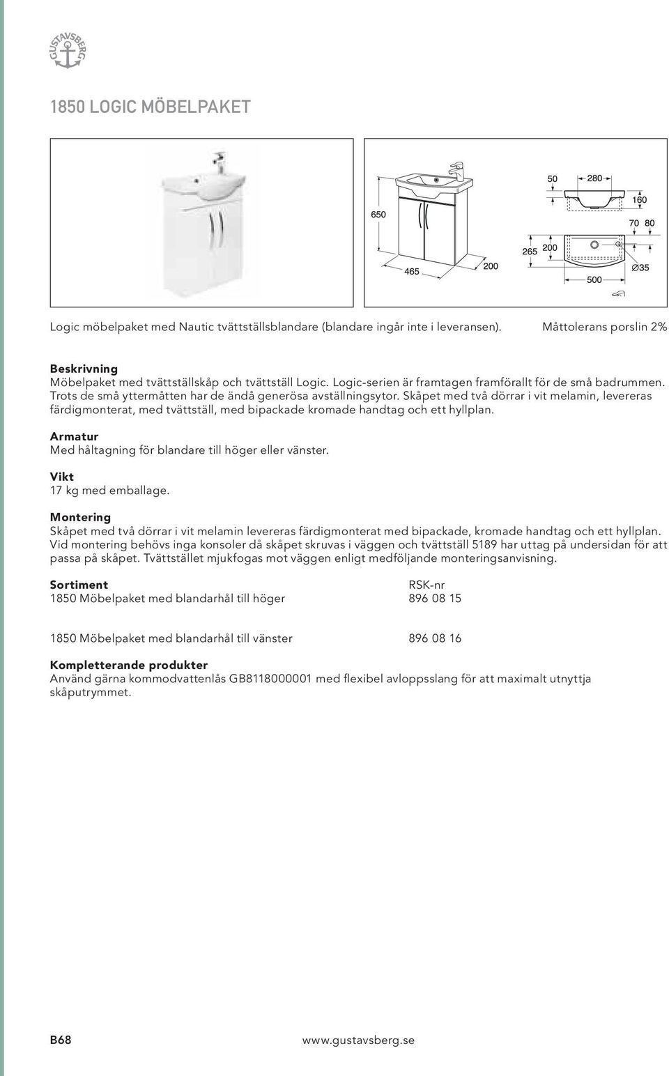 Skåpet med två dörrar i vit melamin, levereras färdigmonterat, med tvättställ, med bipackade kromade handtag och ett hyllplan. Armatur Med håltagning för blandare till höger eller vänster.