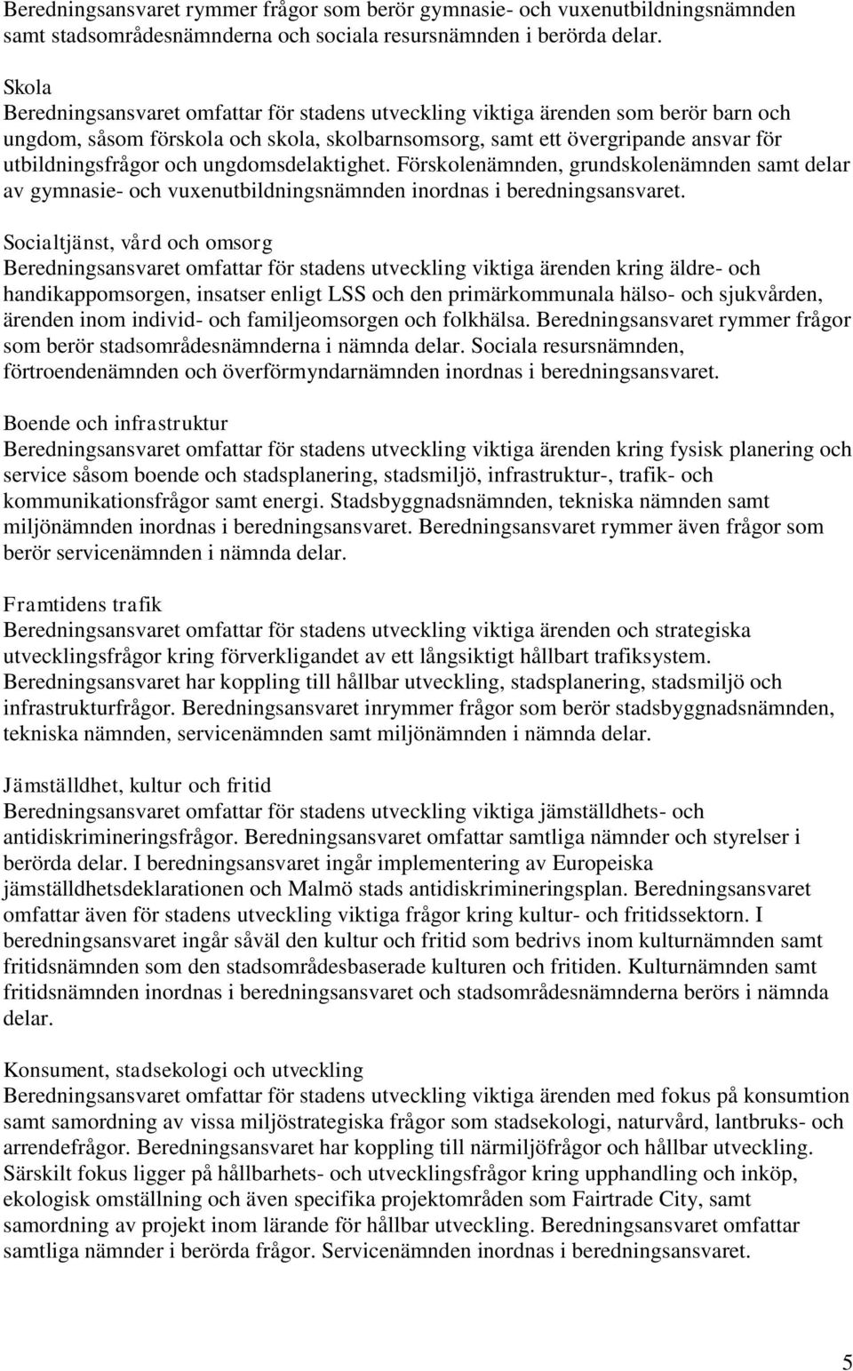 ungdomsdelaktighet. Förskolenämnden, grundskolenämnden samt delar av gymnasie- och vuxenutbildningsnämnden inordnas i beredningsansvaret.
