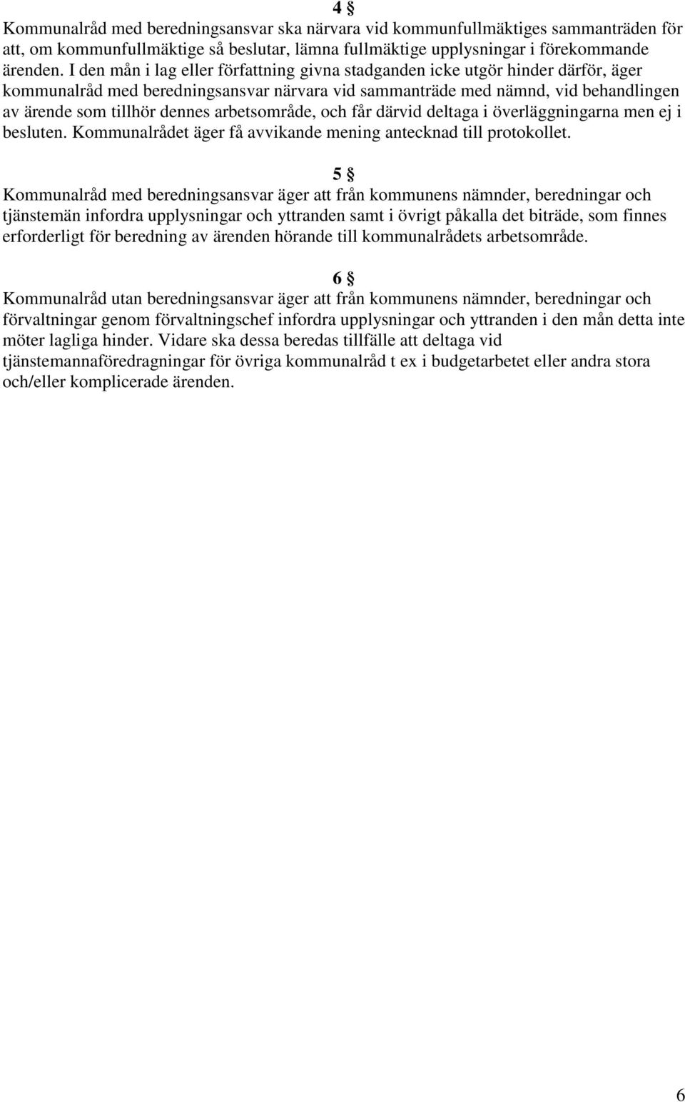 arbetsområde, och får därvid deltaga i överläggningarna men ej i besluten. Kommunalrådet äger få avvikande mening antecknad till protokollet.