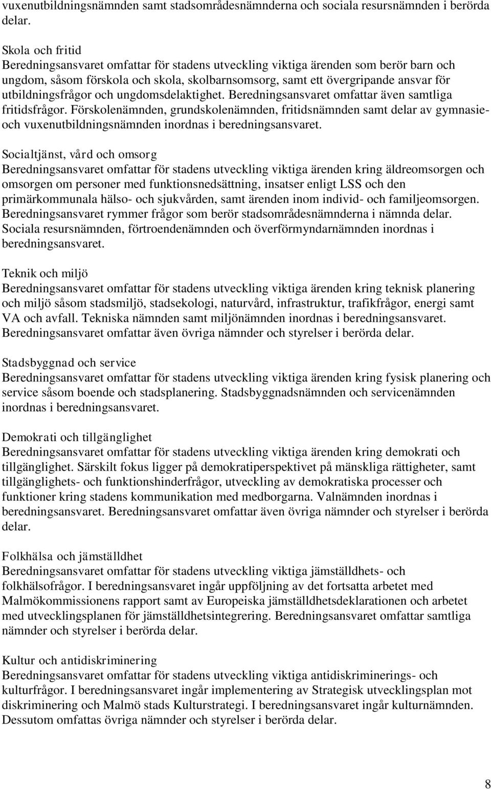 utbildningsfrågor och ungdomsdelaktighet. Beredningsansvaret omfar även samtliga fritidsfrågor.