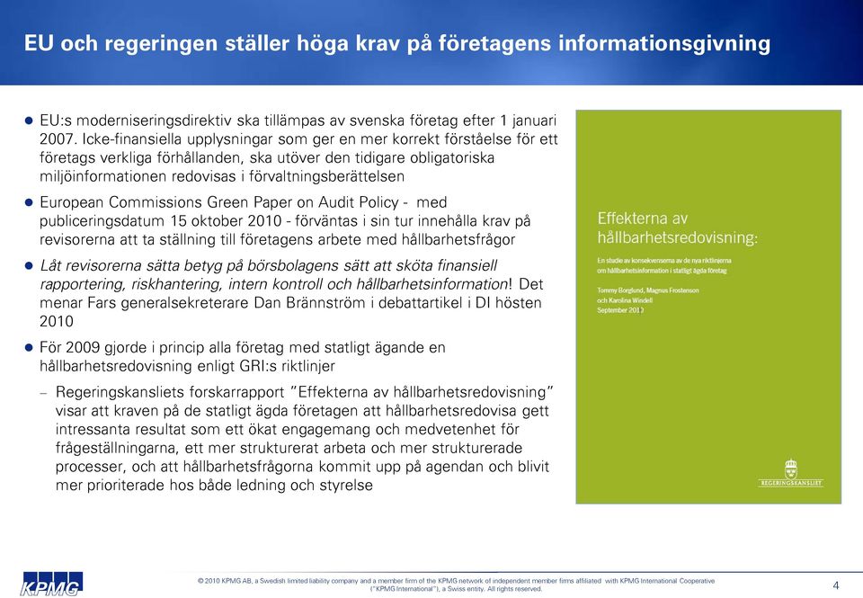 European Commissions Green Paper on Audit Policy - med publiceringsdatum 15 oktober 2010 - förväntas i sin tur innehålla krav på revisorerna att ta ställning till företagens arbete med