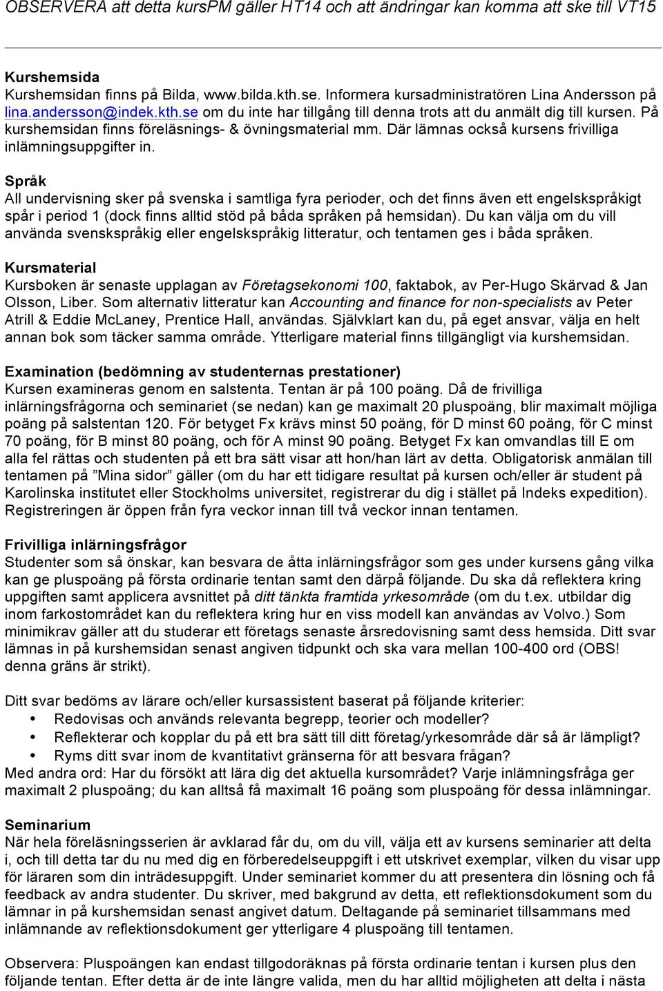 Språk All undervisning sker på svenska i samtliga fyra perioder, och det finns även ett engelskspråkigt spår i period 1 (dock finns alltid stöd på båda språken på hemsidan).