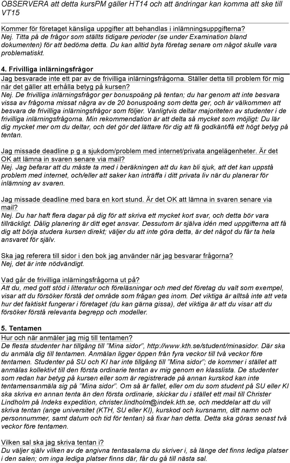 Ställer detta till problem för mig när det gäller att erhålla betyg på kursen? Nej.