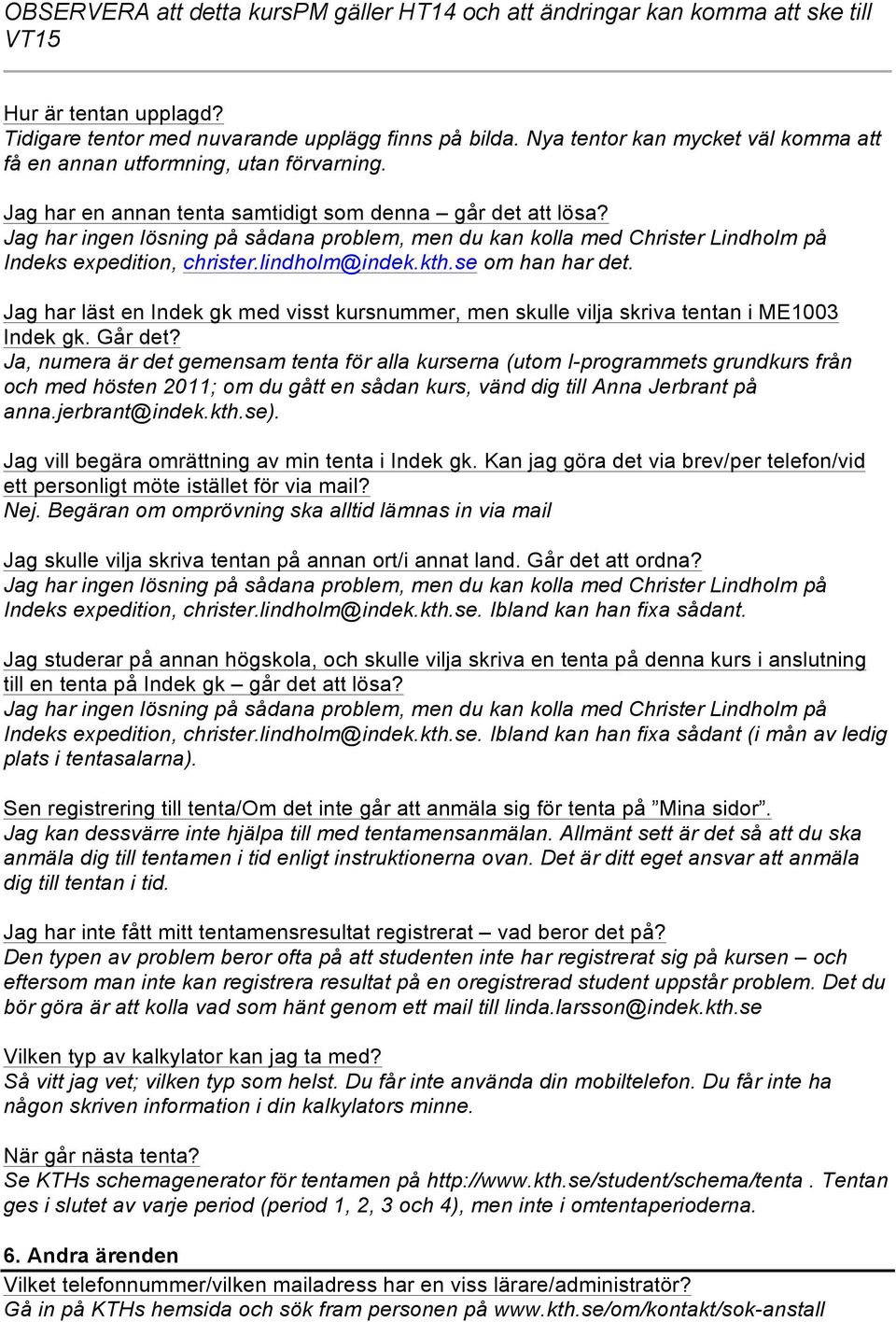 se om han har det. Jag har läst en Indek gk med visst kursnummer, men skulle vilja skriva tentan i ME1003 Indek gk. Går det?