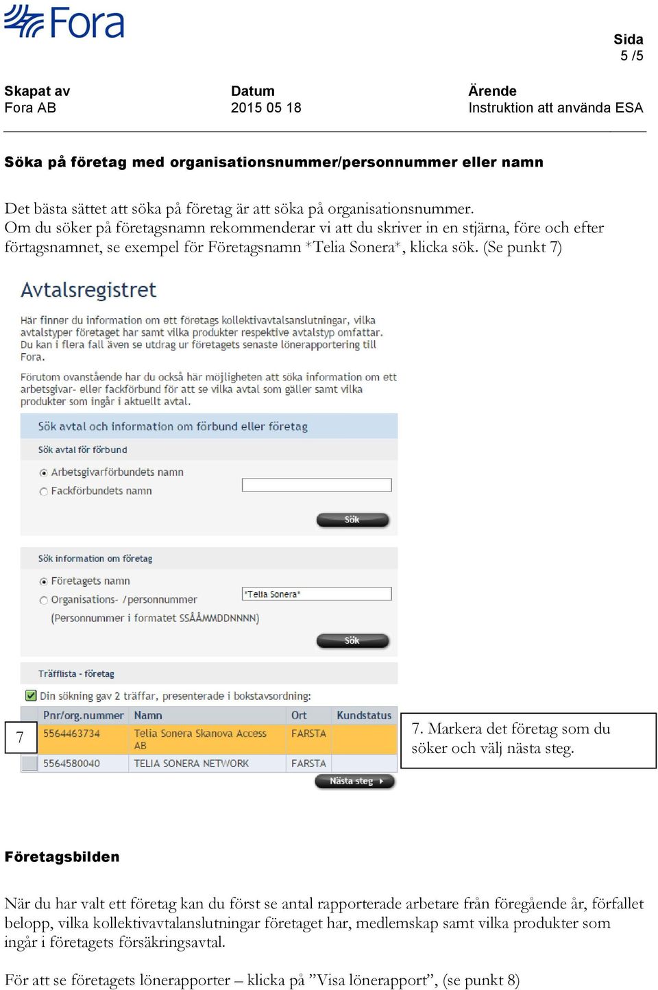 (Se punkt 7) 7. 7. Markera det företag som du söker och välj nästa steg.