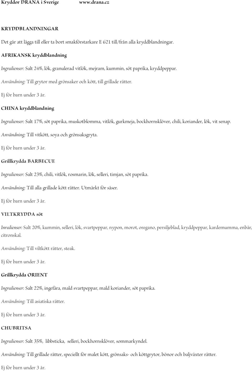 CHINA kryddblandning Ingredienser: Salt 17%, söt paprika, muskotblomma, vitlök, gurkmeja, bockhornsklöver, chili, koriander, lök, vit senap. Användning: Till vitkött, soya och grönsaksgryta.