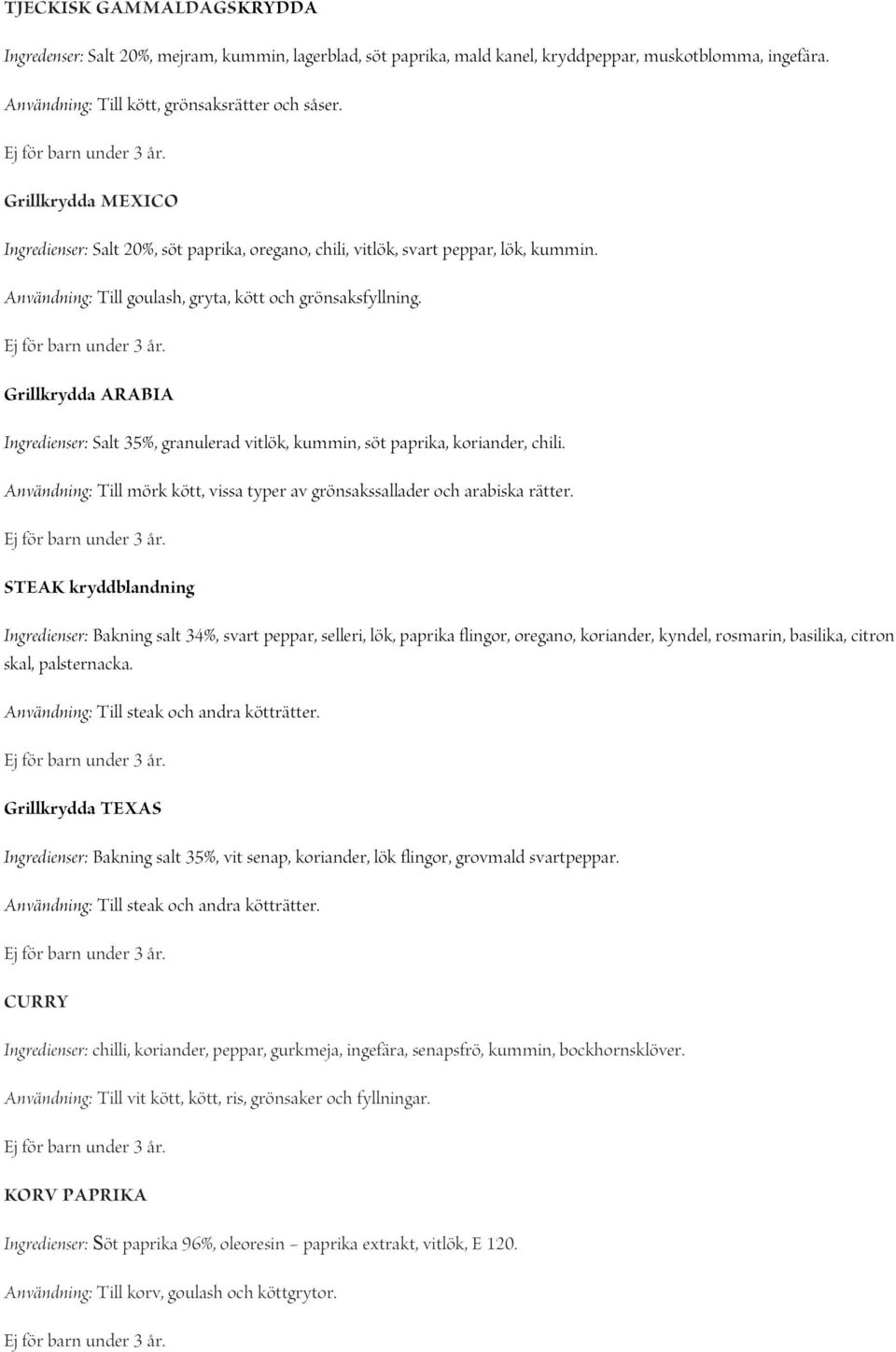 Grillkrydda ARABIA Ingredienser: Salt 35%, granulerad vitlök, kummin, söt paprika, koriander, chili. Användning: Till mörk kött, vissa typer av grönsakssallader och arabiska rätter.