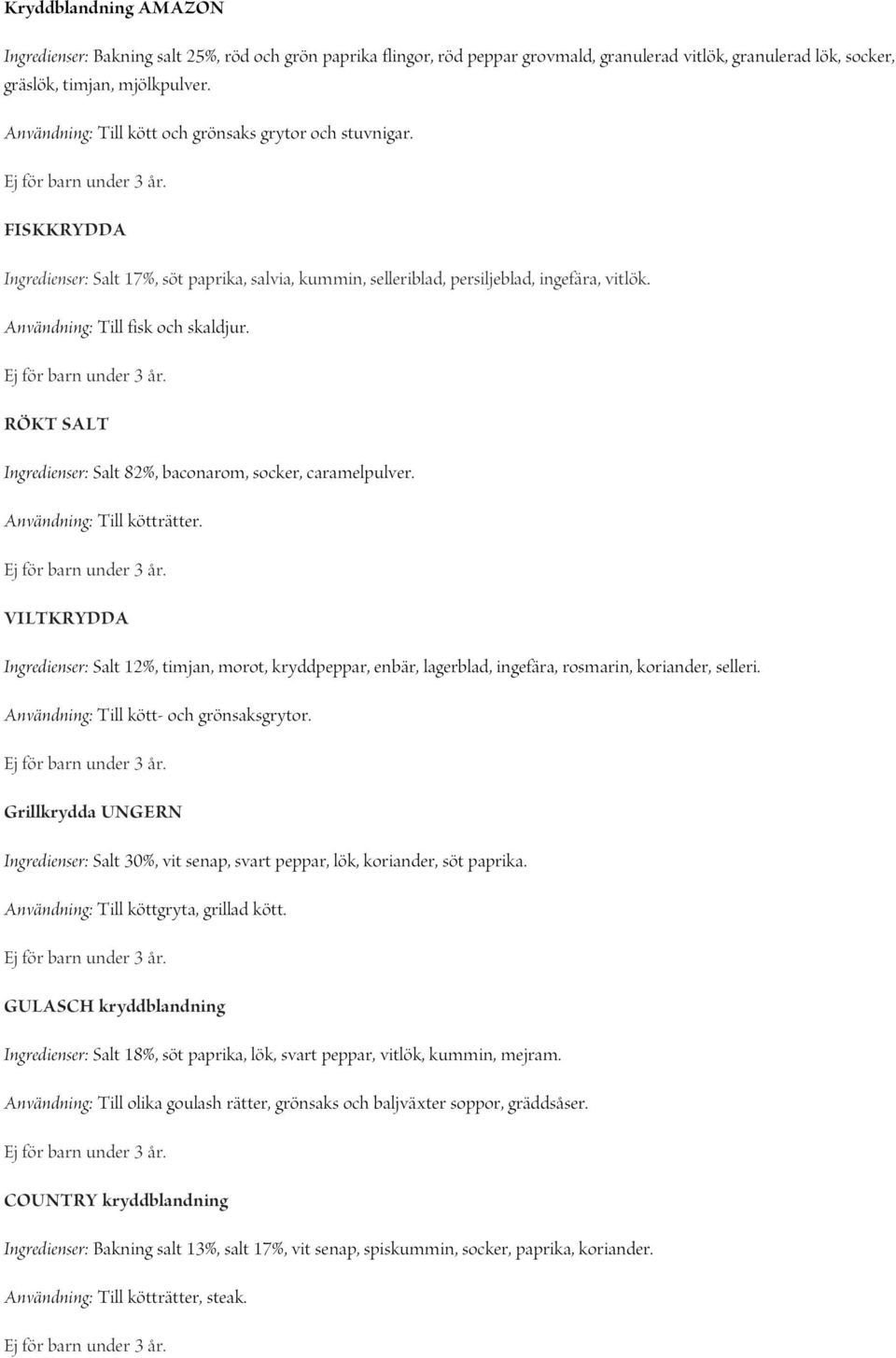 Användning: Till fisk och skaldjur. RÖKT SALT Ingredienser: Salt 82%, baconarom, socker, caramelpulver. Användning: Till kötträtter.