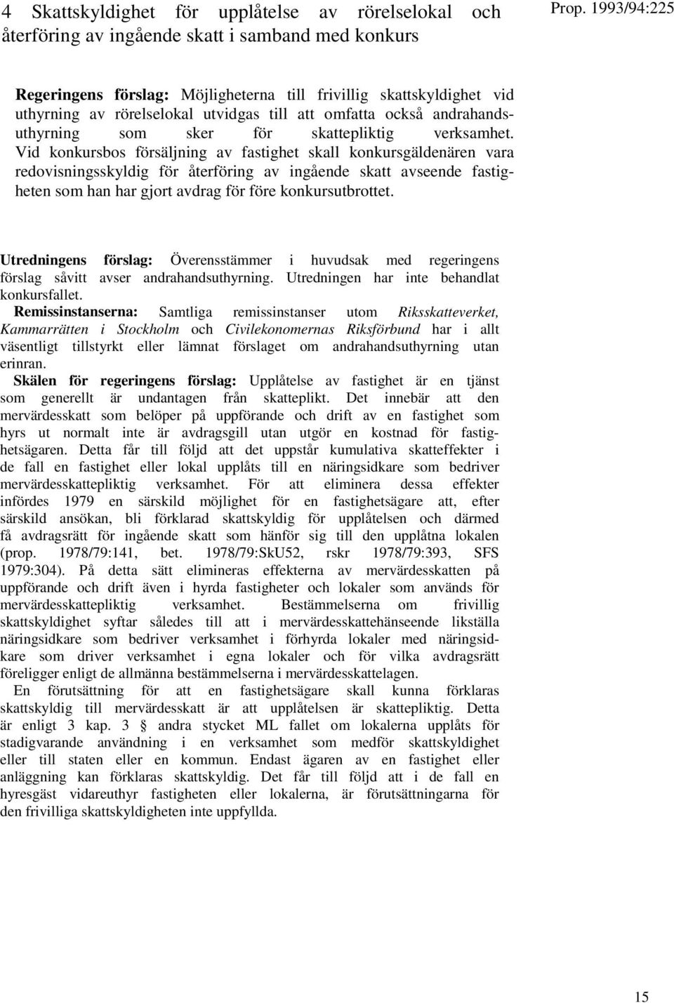Vid konkursbos försäljning av fastighet skall konkursgäldenären vara redovisningsskyldig för återföring av ingående skatt avseende fastigheten som han har gjort avdrag för före konkursutbrottet.