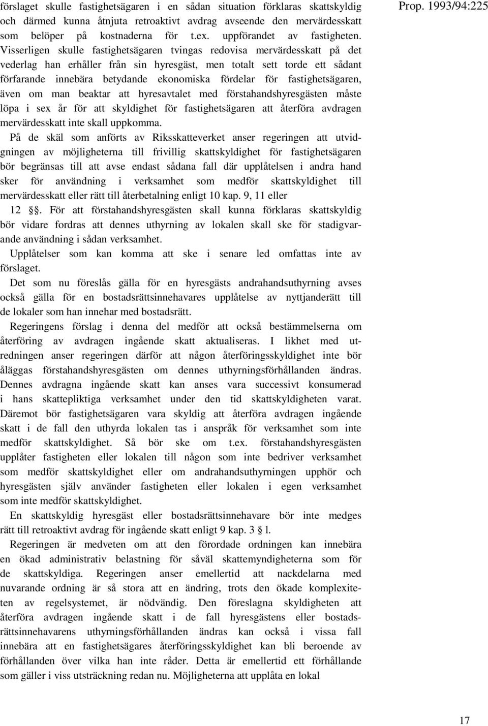Visserligen skulle fastighetsägaren tvingas redovisa mervärdesskatt på det vederlag han erhåller från sin hyresgäst, men totalt sett torde ett sådant förfarande innebära betydande ekonomiska fördelar