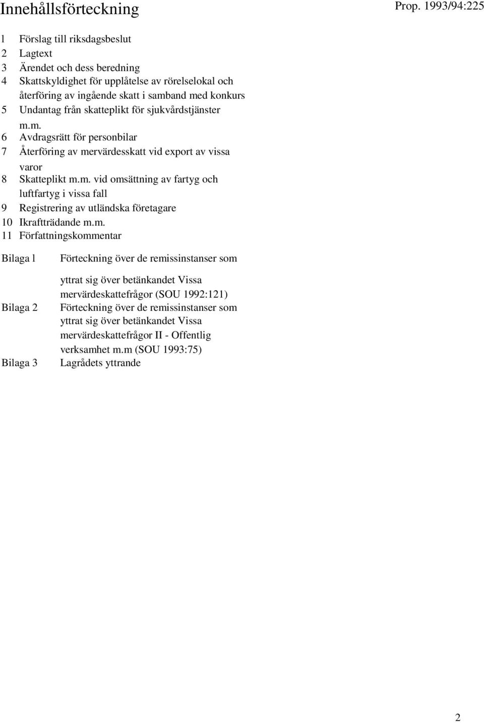 m. 11 Författningskommentar Bilaga l Bilaga 2 Bilaga 3 Förteckning över de remissinstanser som yttrat sig över betänkandet Vissa mervärdeskattefrågor (SOU 1992:121) Förteckning över de