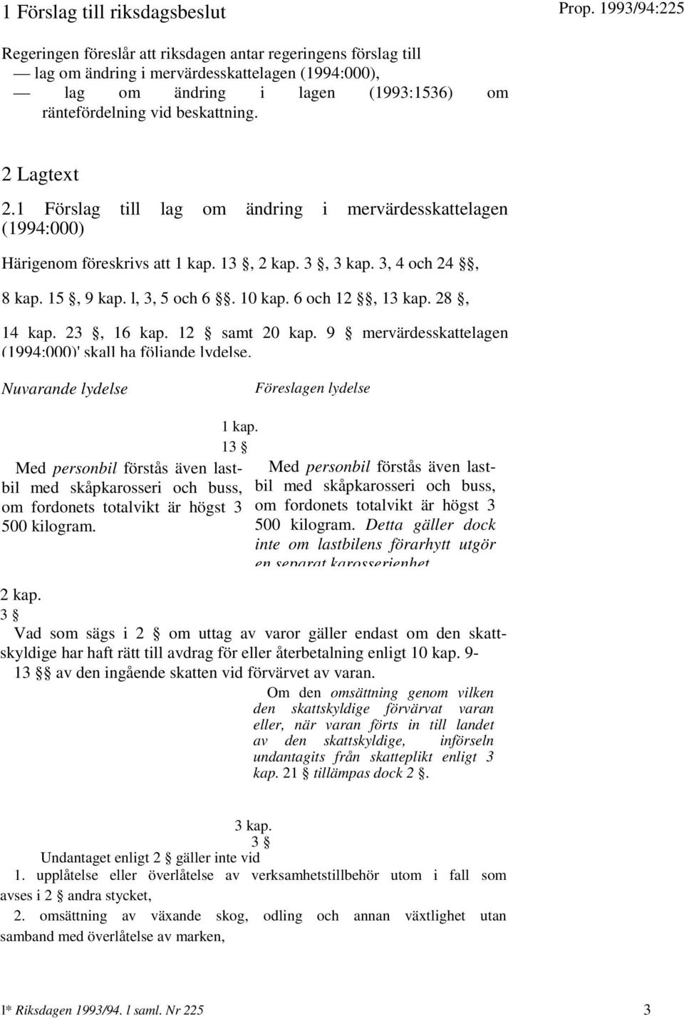 6 och 12, 13 kap. 28, 14 kap. 23, 16 kap. 12 samt 20 kap. 9 mervärdesskattelagen (1994:000)' skall ha följande lydelse. Nuvarande lydelse Föreslagen lydelse 1 kap.
