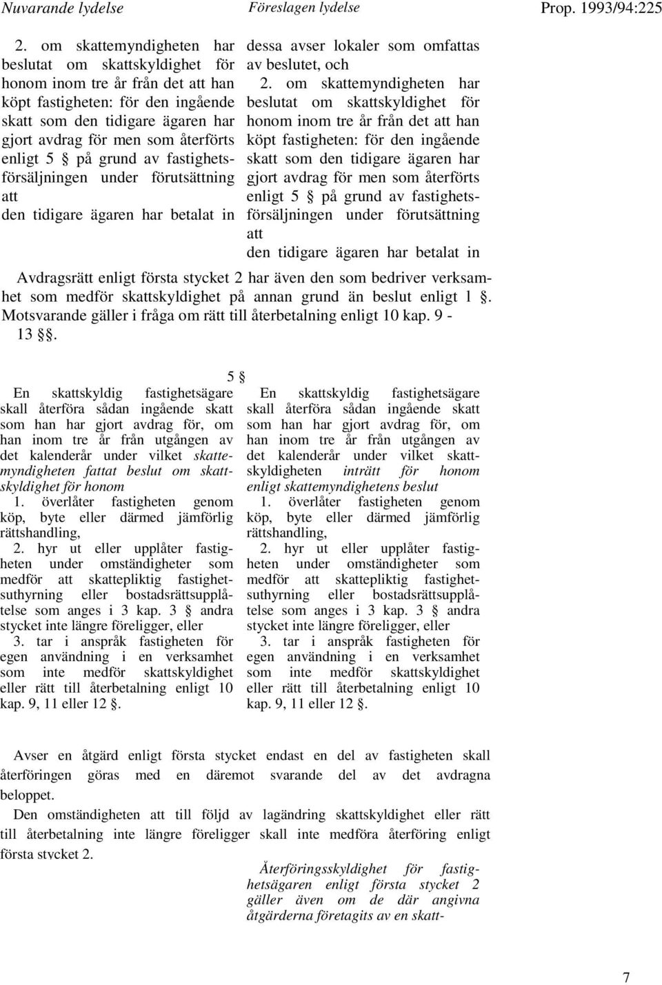 enligt 5 på grund av fastighetsförsäljningen under förutsättning att den tidigare ägaren har betalat in dessa avser lokaler som omfattas av beslutet, och 2.