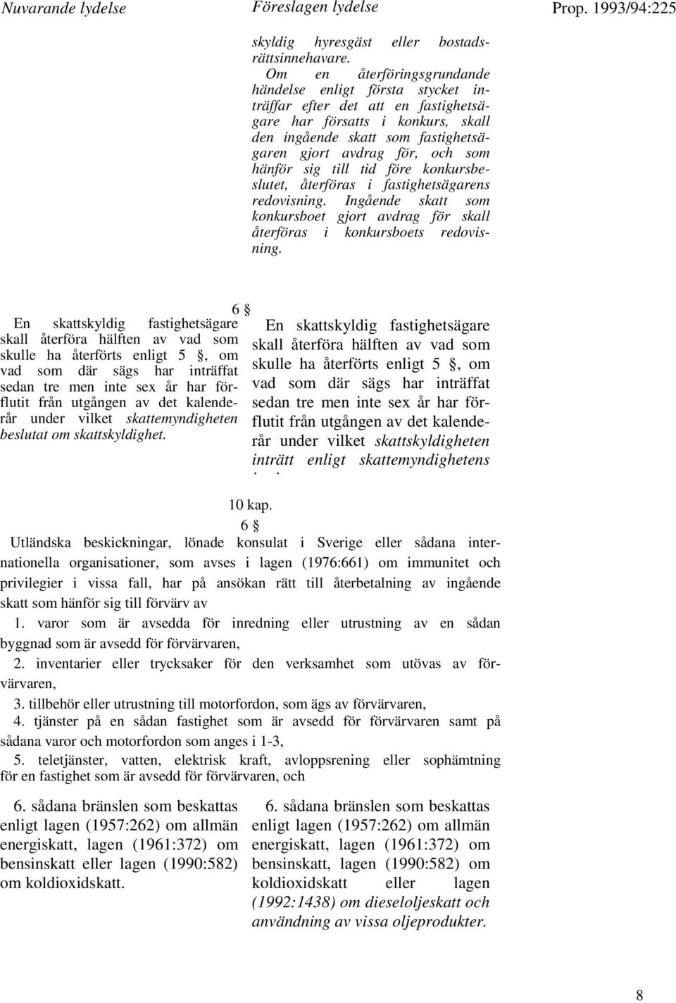 hänför sig till tid före konkursbeslutet, återföras i fastighetsägarens redovisning. Ingående skatt som konkursboet gjort avdrag för skall återföras i konkursboets redovisning.