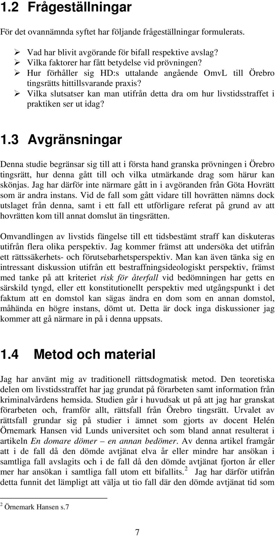 3 Avgränsningar Denna studie begränsar sig till att i första hand granska prövningen i Örebro tingsrätt, hur denna gått till och vilka utmärkande drag som härur kan skönjas.