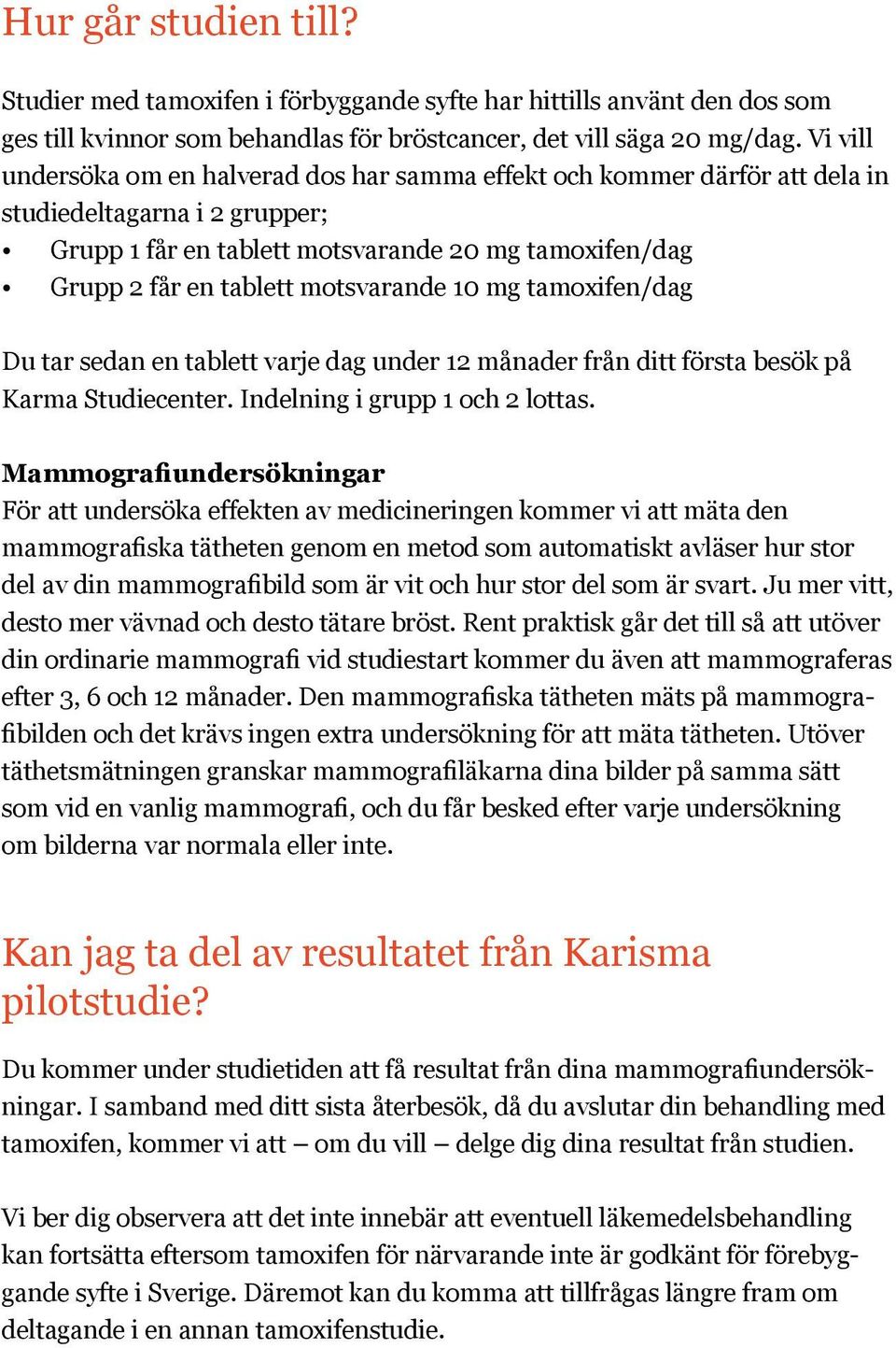 motsvarande 10 mg tamoxifen/dag Du tar sedan en tablett varje dag under 12 månader från ditt första besök på Karma Studiecenter. Indelning i grupp 1 och 2 lottas.