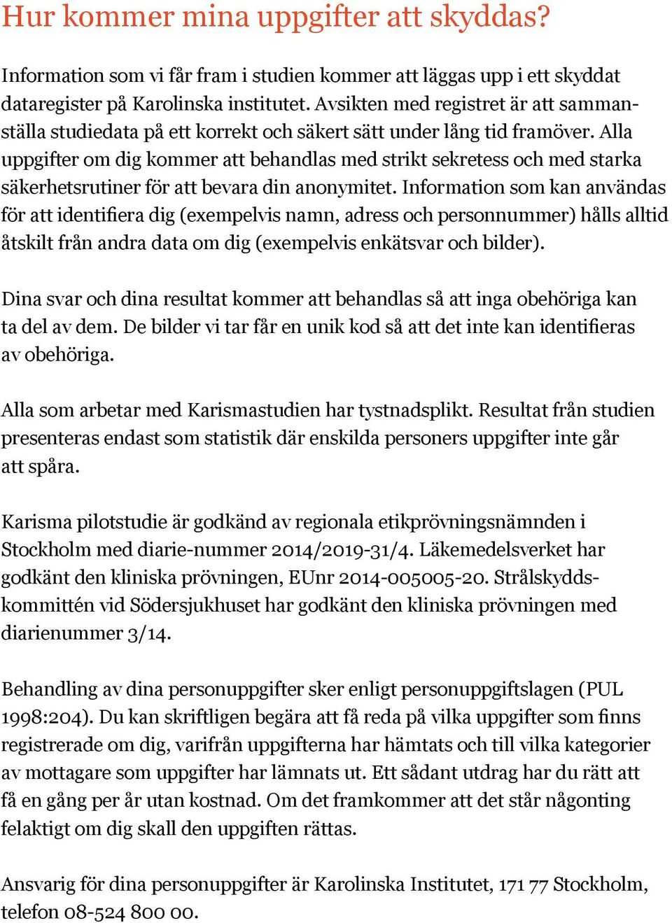 Alla uppgifter om dig kommer att behandlas med strikt sekretess och med starka säkerhetsrutiner för att bevara din anonymitet.